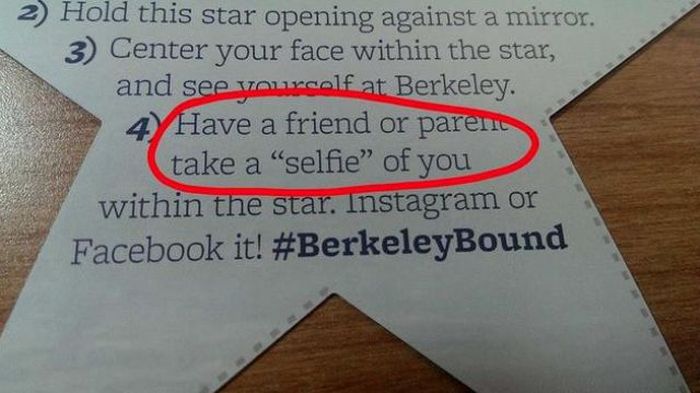 Stupidity - 2 Hold this star opening against a mirror. 3 Center your face within the star, and see yourcolf at Berkeley. 4 Have a friend or parent take a "selfie" of you within the star. Instagram or Facebook it!