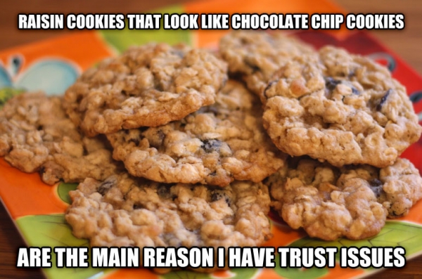 reasons i have trust issues funny - Raisin Cookies That Look Chocolate Chip Cookies Are The Main Reason I Have Trust Issues