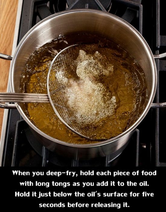 dish - When you deepfry, hold each piece of food with long tongs as you add it to the oil. Hold it just below the oil's surface for five seconds before releasing it.