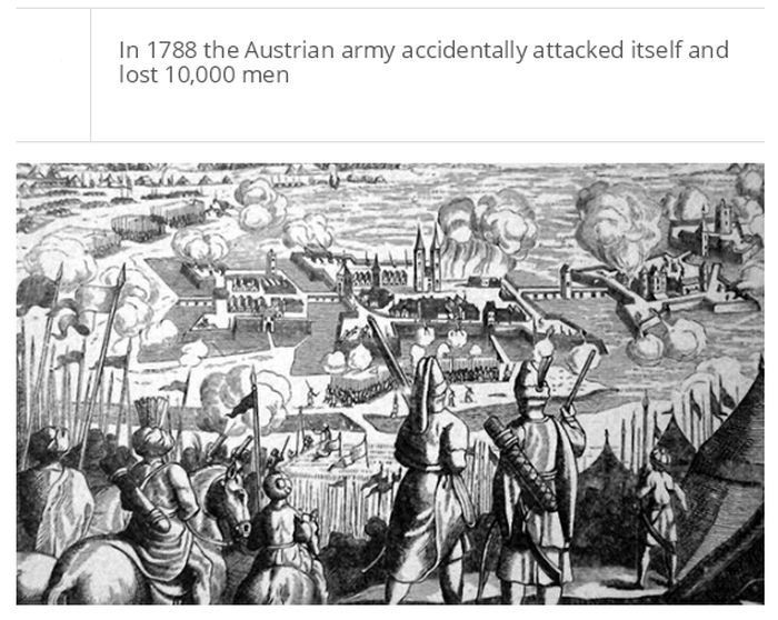 1788 austrian army attacks itself - In 1788 the Austrian army accidentally attacked itself and lost 10,000 men
