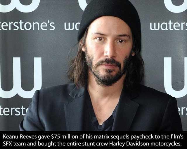 Eerstone's wc water terst Keanu Reeves gave $75 million of his matrix sequels paycheck to the film's Sfx team and bought the entire stunt crew Harley Davidson motorcycles.
