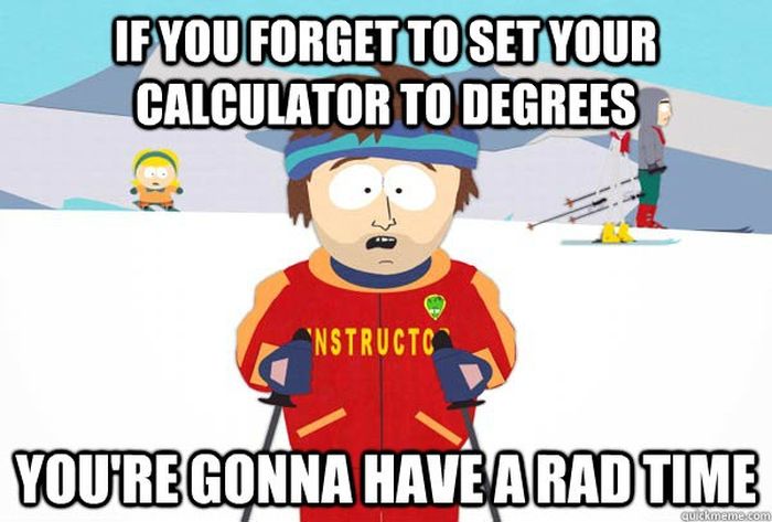 game of thrones bad memes - If You Forget To Set Your Calculator To Degrees Instructo You'Re Gonna Have A Rad Time Quickmemexcom