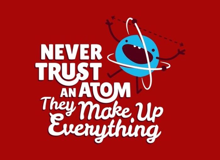 funny science quotes - Never Trust They make. Up Everything An Atom U