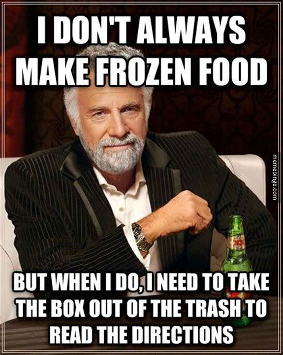 interesting man in the world - I Don'T Always Make Frozen Food memebinge.com But When I Do, I Need To Take The Box Out Of The Trash To Read The Directions