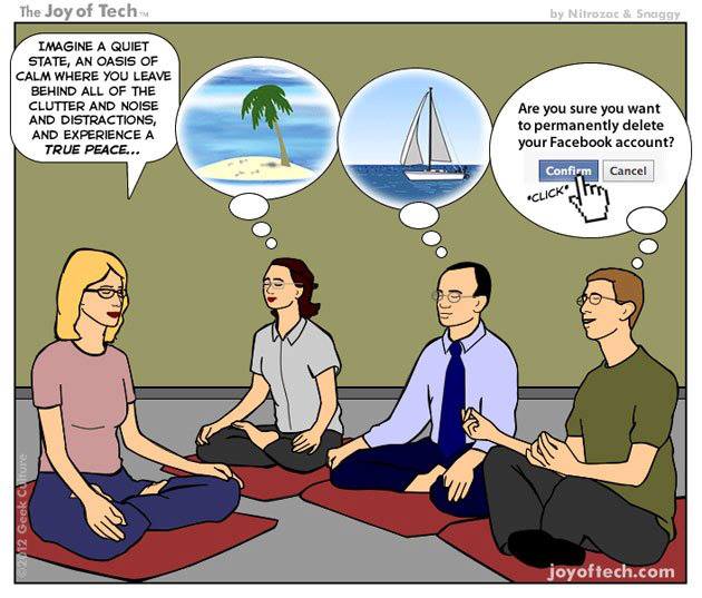 meditation comic - The Joy of Tech by Nitrozac & Snaggy Imagine A Quiet State, An Oasis Of Calm Where You Leave Behind All Of The Clutter And Noise And Distractions, And Experience A True Peace... Are you sure you want to permanently delete your Facebook 