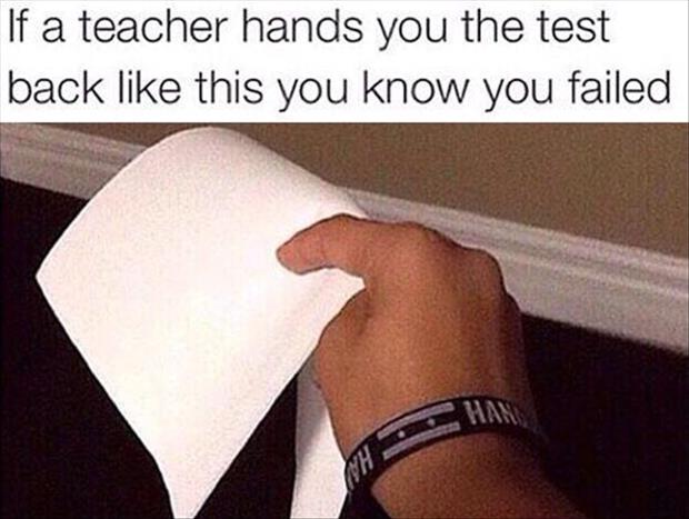 hand in your test - If a teacher hands you the test back this you know you failed