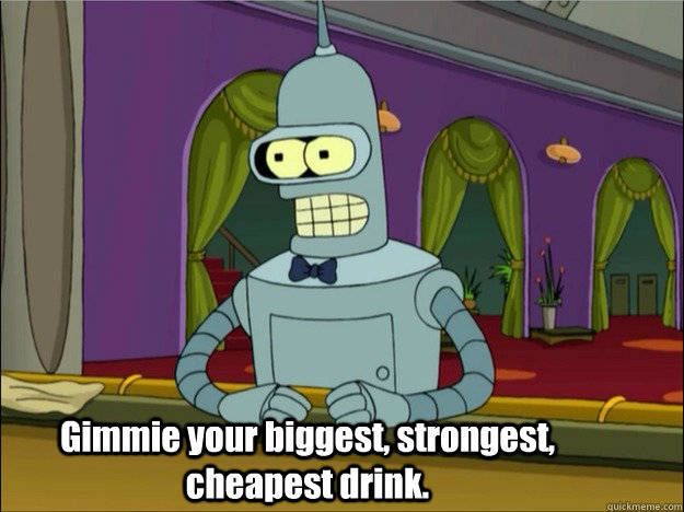 give me your biggest strongest cheapest drink - co Gimmie your biggest, strongest, cheapest drink. quickmeme.com