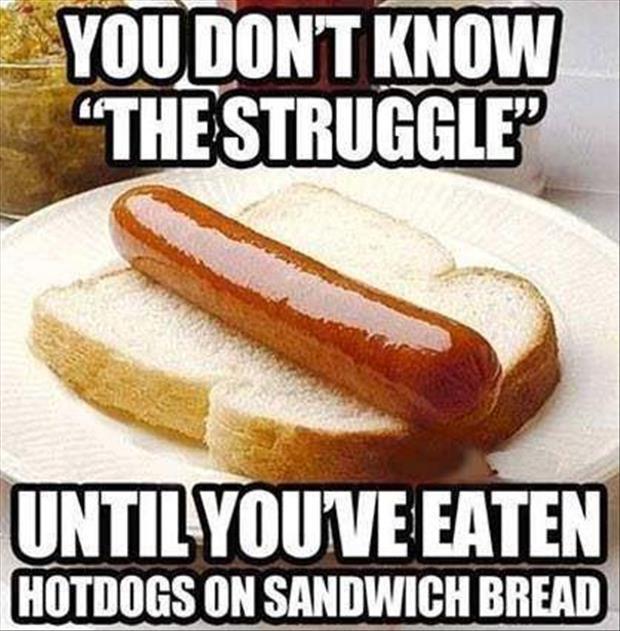 struggle hot dog - You Don'T Know The Struggle" Until You Ve Eaten Hotdogs On Sandwich Bread