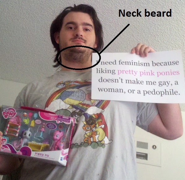 liberal sucks - Neck beard need feminism because liking pretty pink ponies doesn't make me gay, a woman, or a pedophile. Pinkie Pie