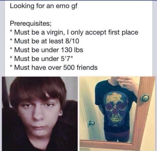 can t boys like this go - Looking for an emo gf Prerequisites; Must be a virgin, I only accept first place Must be at least 810 Must be under 130 lbs Must be under 5'7" Must have over 500 friends
