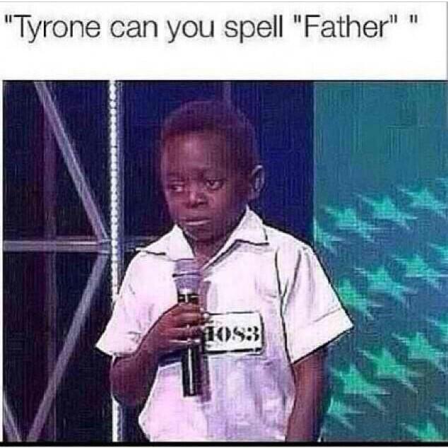 tyrone memes - "Tyrone can you spell "Father" "