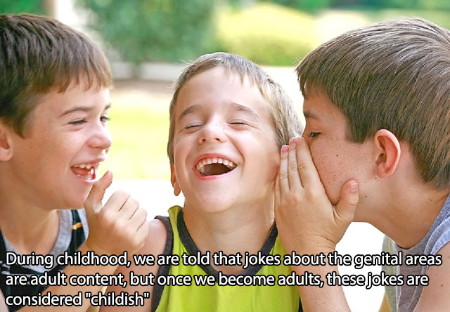 social communication children - During childhood, we are told that jokes about the genital areas are adult content, but once we become adults, these jokes are considered "childish"