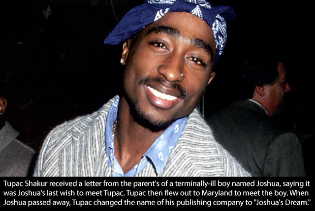 tupac shakur - Si Tupac Shakur received a letter from the parent's of a terminallyill boy named Joshua, saying it was Joshua's last wish to meet Tupac. Tupac then flew out to Maryland to meet the boy. When Joshua passed away, Tupac changed the name of his