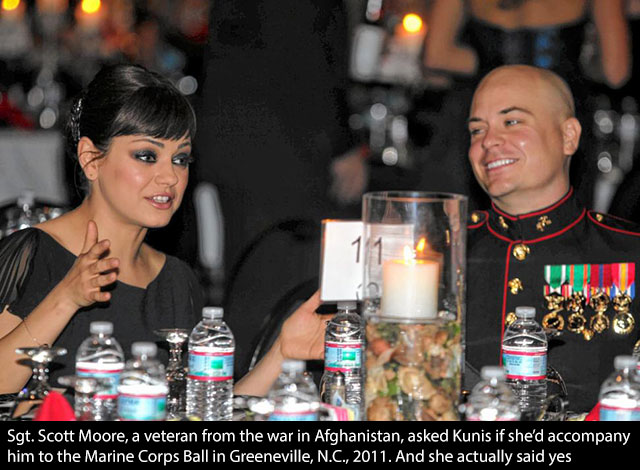 mila kunis marine ball - 20 Sgt. Scott Moore, a veteran from the war in Afghanistan, asked Kunis if she'd accompany him to the Marine Corps Ball in Greeneville, N.C., 2011. And she actually said yes