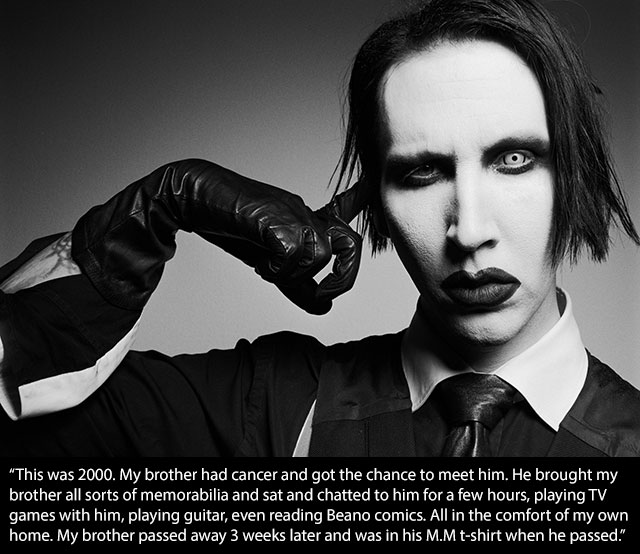 marilyn manson quotes - "This was 2000. My brother had cancer and got the chance to meet him. He brought my brother all sorts of memorabilia and sat and chatted to him for a few hours, playing Tv games with him, playing guitar, even reading Beano comics. 