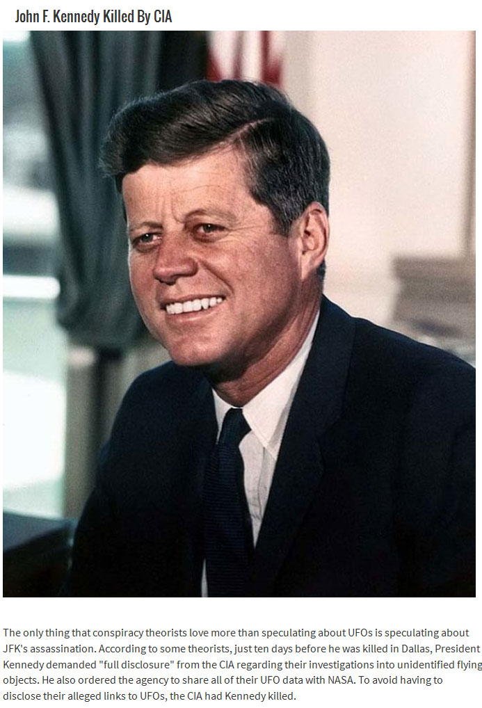 john f kennedy - John F. Kennedy Killed By Cia The only thing that conspiracy theorists love more than speculating about UFOs is speculating about Jfk's assassination. According to some theorists, just ten days before he was killed in Dallas, President Ke