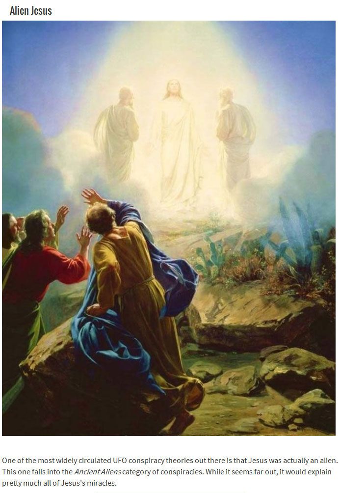 feast of the transfiguration - Alien Jesus One of the most widely circulated Ufo conspiracy theories out there is that Jesus was actually an alien. This one falls into the Ancient Aliens category of conspiracies. While it seems far out, it would explain p
