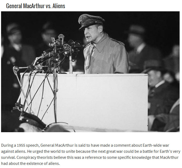 gen douglas macarthur - General MacArthur vs. Aliens During a 1955 speech, General MacArthur is said to have made a comment about Earthwide war against aliens. He urged the world to unite because the next great war could be a battle for Earth's very survi