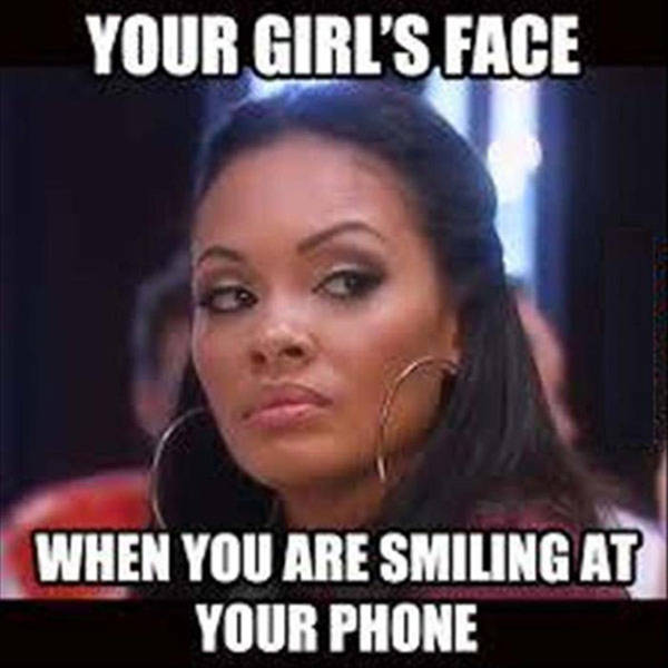 boyfriend smiling at phone meme - Your Girl'S Face When You Are Smiling At Your Phone