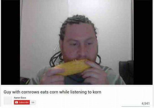 me irl funny - Guy with cornrows eats corn while listening to korn Aaron Goes 4,941