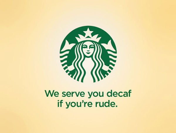 we serve you decaf if you re rude - We serve you decaf if you're rude.