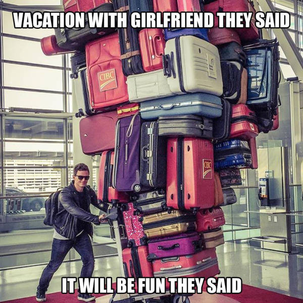 too much luggage funny - Vacation With Girlfriend They Saidi It Will Be Fun They Said