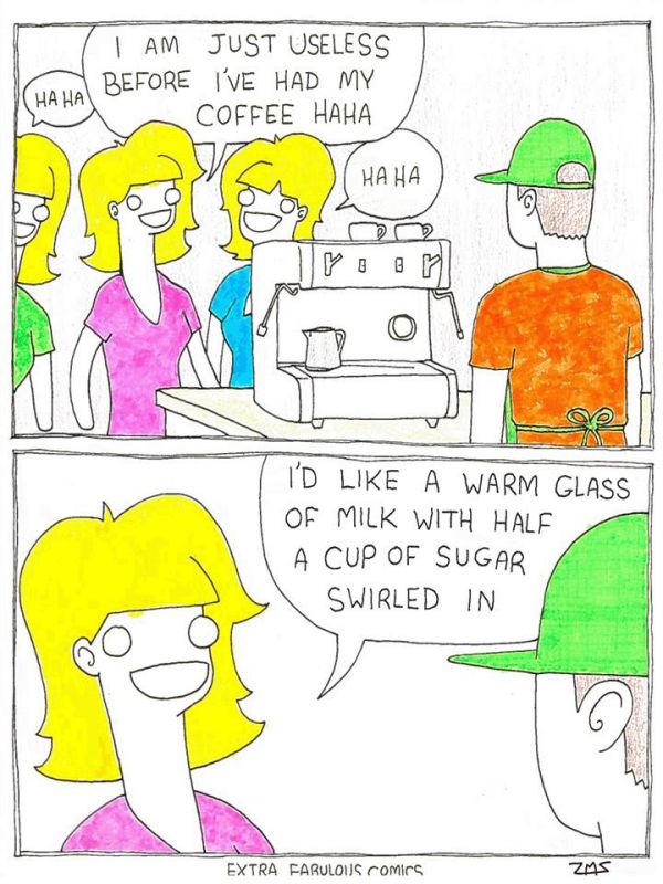 extra fabulous comics 162 - I Am Just Useless Before I'Ve Had My Coffee Haha Ha Ha 0? Poon I'D A Warm Glass Of Milk With Half A Cup Of Sugar Swirled In Extra Farulous comics Zms