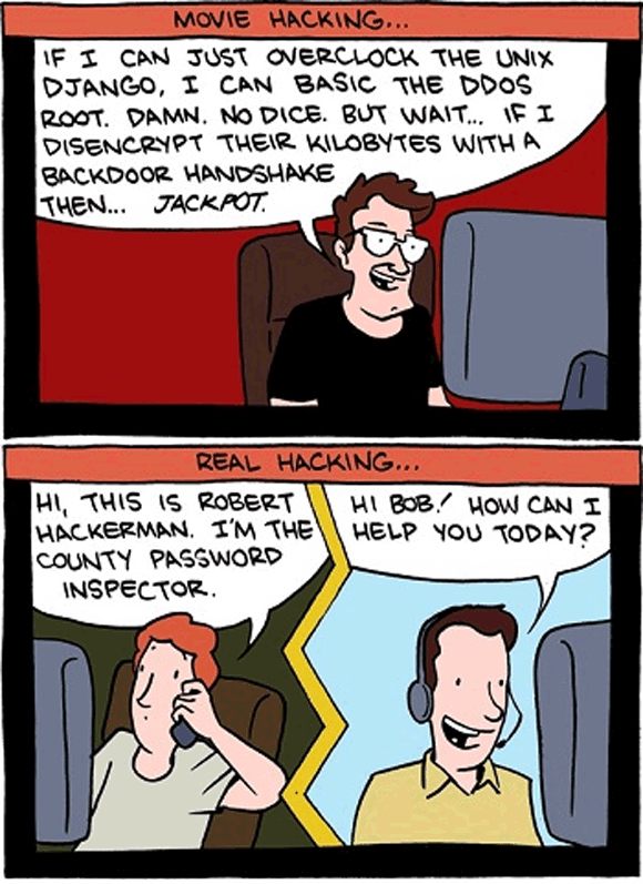 movie hacking vs real hacking - Movie Hacking... If I Can Just Overclock The Unix Django, I Can Basic The Ddos Root. Damn. No Dice. But Wait... If I Disencrypt Their Kilobytes With A Backdoor Handshake Then... Jackpot. Real Hacking... Hi, This Is Robert H