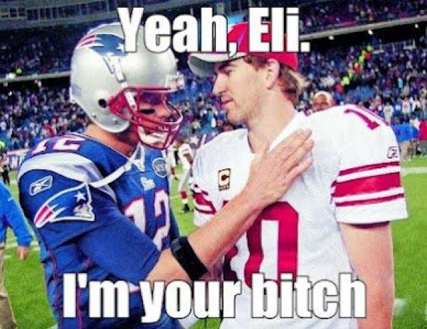 giants patriots super bowl - Yeah, Eli. I'm your bitch