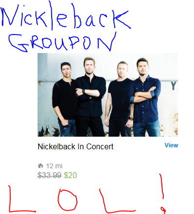 Nickleback is playing in Austin soon and this showed up in my wife's Groupon email LOL $33.99