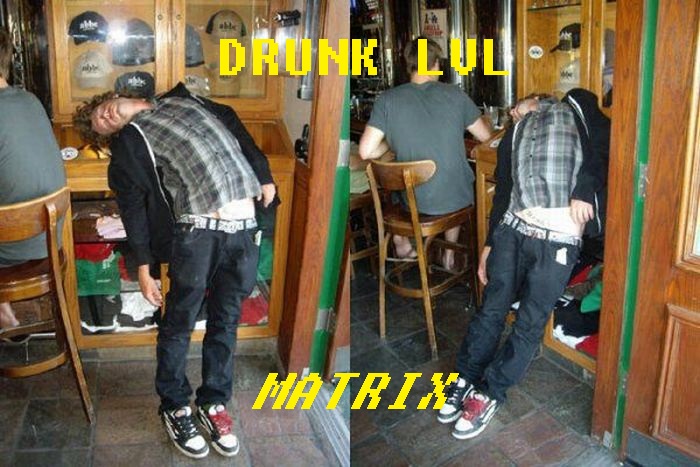 DRUNK LVL: MATRIX!!