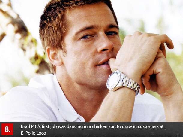 Brad Pitt - Brad Pitt's first job was dancing in a chicken suit to draw in customers at El Pollo Loco