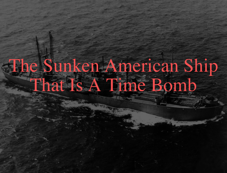 The Sunken American Ship That Is A Time Bomb
