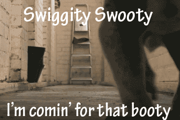 Swiggity Swooty I'm Coming For That Booty