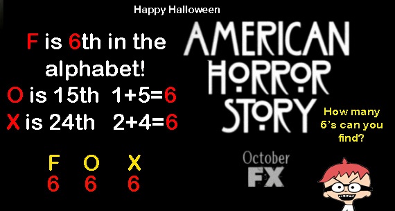 american horror story - Happy Halloween Fis 6th in the American alphabet! Horror O is 15th X is 24th 156 246 How many 6's can you find? E Xo October Fx 016