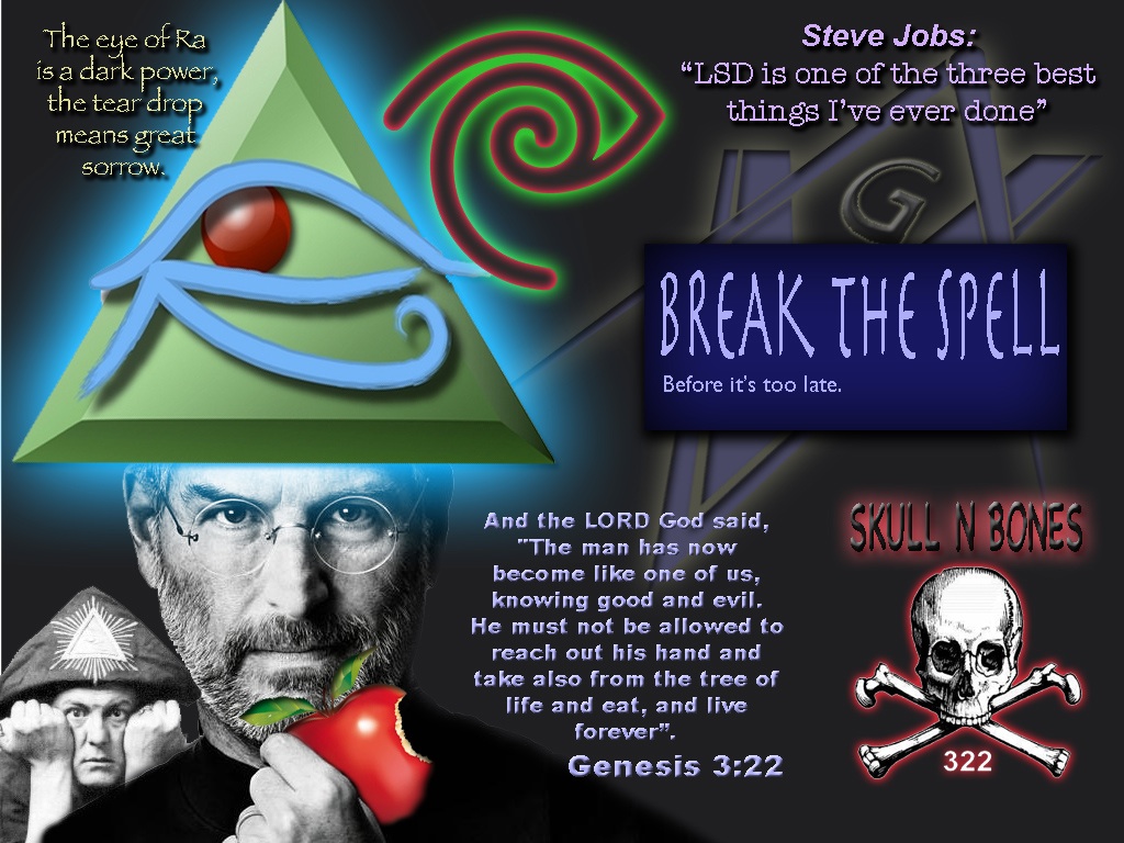 steve jobs - The eye of Ra is a dark power, the tear drop means great Steve Jobs "Lsd is one of the three best things I've ever done" Sorrow. Break The Spell Before it's too late. Skull N Bones And the Lord God said, "The man has now become one of us, kno