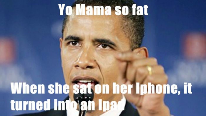 barack obama - Yo Mama so fat When she sat on her Iphone, it turned into an Ipad