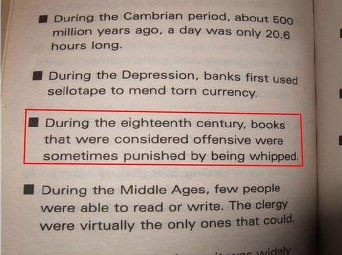 document - During the Cambrian period, about 500 million years ago, a day was only 20.6 hours long. During the Depression, banks first used sellotape to mend torn currency During the eighteenth century, books that were considered offensive were sometimes