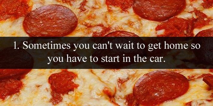 pizza is like sex - 1. Sometimes you can't wait to get home so you have to start in the car.
