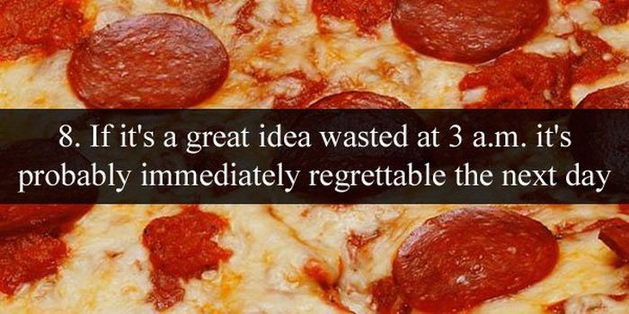 pizza is like sex - 8. If it's a great idea wasted at 3 a.m. it's probably immediately regrettable the next day