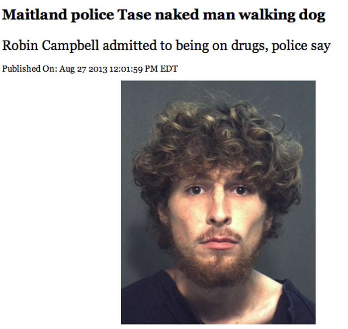 human - Maitland police Tase naked man walking dog Robin Campbell admitted to being on drugs, police say Published On 59 Pm Edt