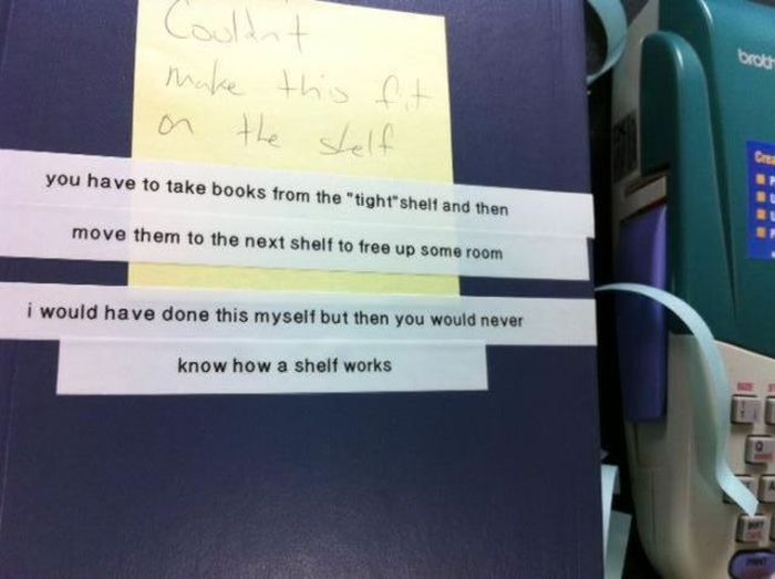 funny sarcastic replies - Couldn't make this at on the stelf you have to take books from the tight shell and then move them to the next shelf to free up some room i would have done this myself but then you would never know how a shelf works