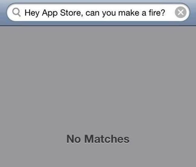app store make a fire - Q Hey App Store, can you make a fire? No Matches