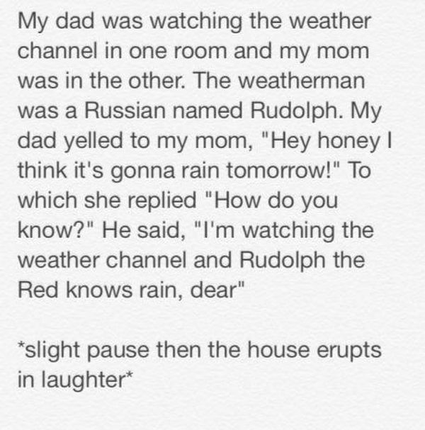 handwriting - My dad was watching the weather channel in one room and my mom was in the other. The weatherman was a Russian named Rudolph. My dad yelled to my mom, "Hey honey! think it's gonna rain tomorrow!" To which she replied "How do you know?" He sai