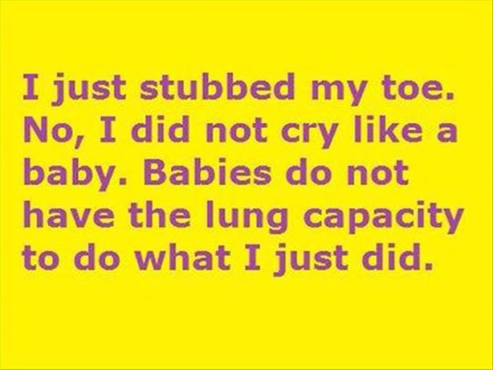 handwriting - I just stubbed my toe. No, I did not cry a baby. Babies do not have the lung capacity to do what I just did.