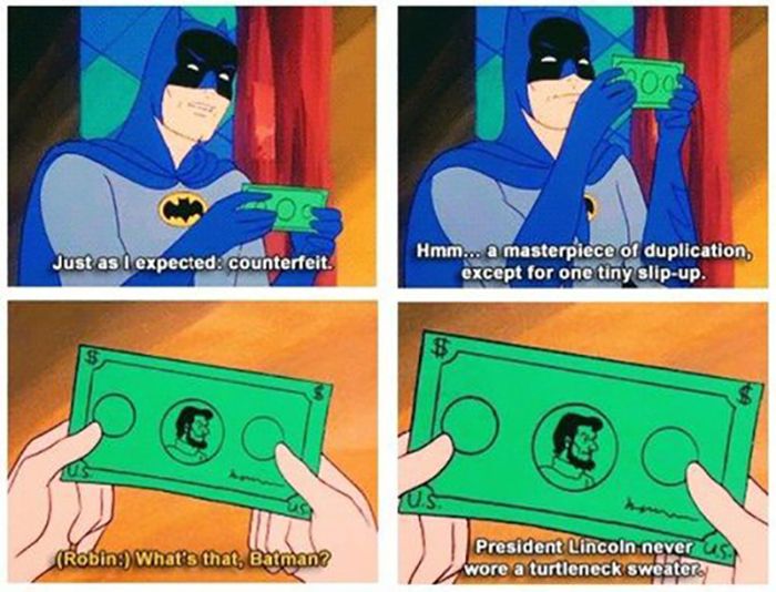 scooby doo meets batman meme - Just as I expected counterfeit. Hmm... a masterpiece of duplication, except for one tiny slipup. Robin What's that, Batman President Lincoln never us. wore a turtleneck sweaters