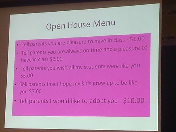 funny teacher open house - Open House Menu Tell parents you are pleasure to have in class $1.00 Tell parents you are always on time and a pleasure to have in class $2.00 Tell parents you wish all my students were you $5.00 Tell parents that I hope my kids