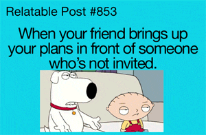 funny gif family guy - Relatable Post When your friend brings up your plans in front of someone who's not invited.