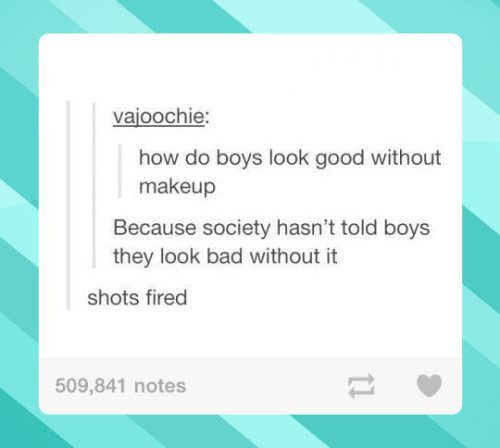 multimedia - vajoochie how do boys look good without makeup Because society hasn't told boys they look bad without it shots fired 509,841 notes