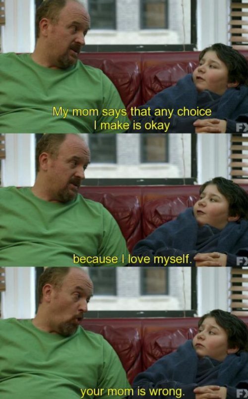 funny movie conversation - My mom says that any choice I make is okay because I love myself. your mom is wrong.